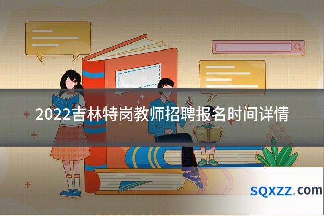 2022吉林特岗教师招聘报名时间详情