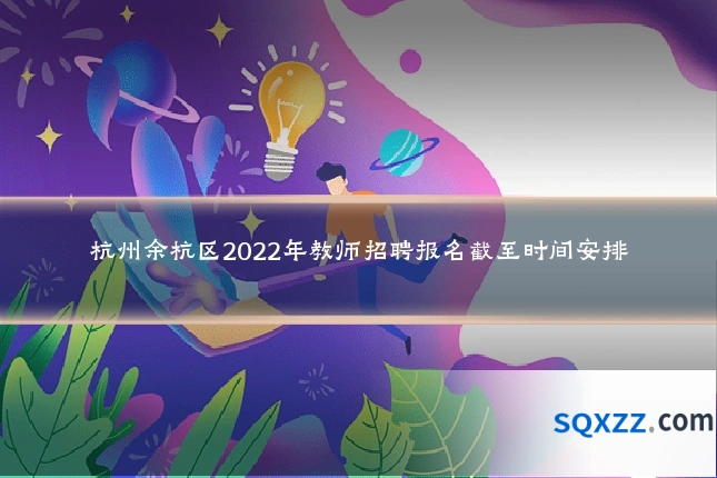 杭州余杭区2022年教师招聘报名截至时间安排