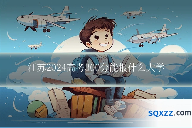 江苏2024高考300分能报什么大学