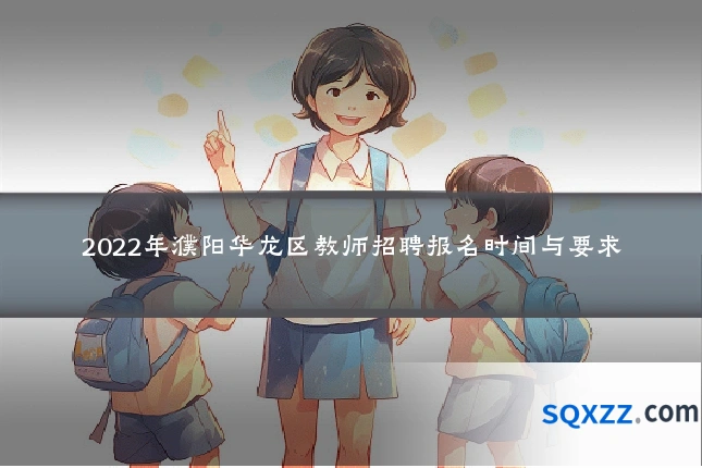 2022年濮阳华龙区教师招聘报名时间与要求