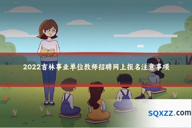 2022吉林事业单位教师招聘网上报名注意事项