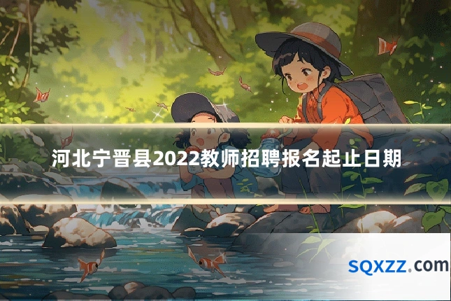 河北宁晋县2022教师招聘报名起止日期