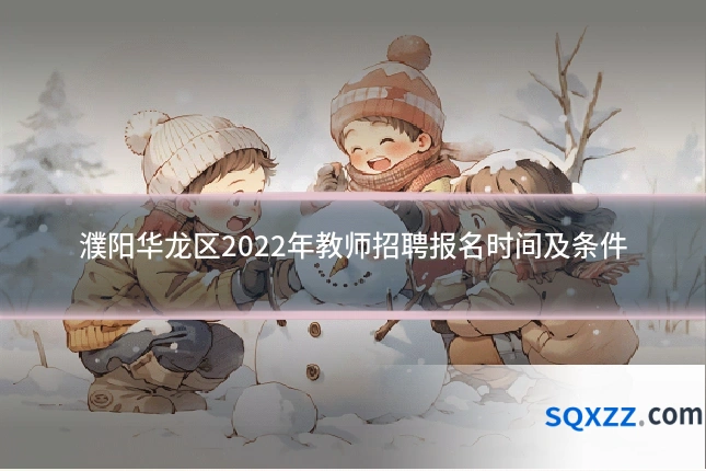 濮阳华龙区2022年教师招聘报名时间及条件