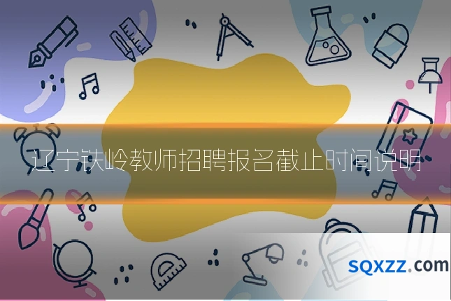 辽宁铁岭教师招聘报名截止时间说明