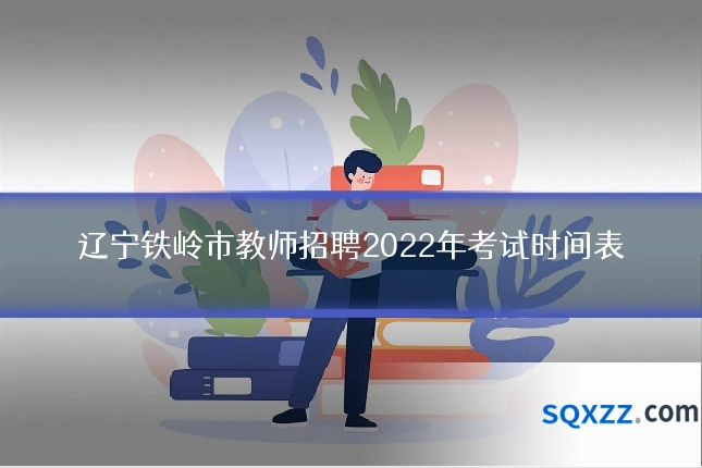辽宁铁岭市教师招聘2022年考试时间表