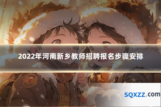 2022年河南新乡教师招聘报名步骤安排