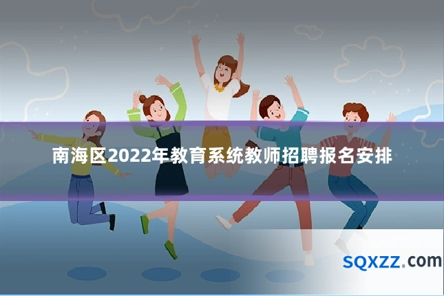 南海区2022年教育系统教师招聘报名安排