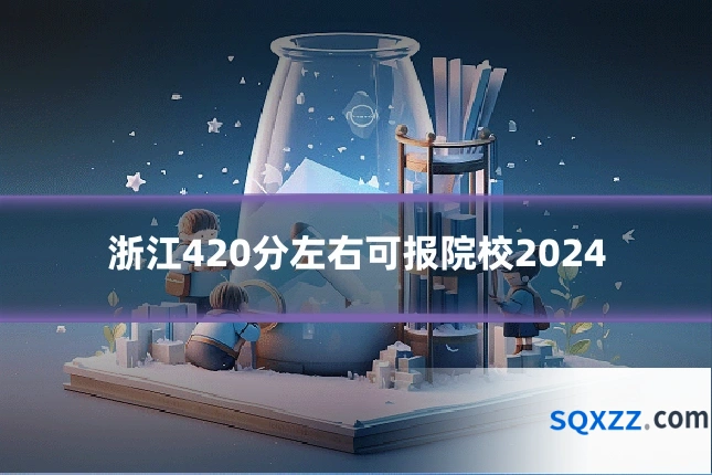浙江420分左右可报院校2024