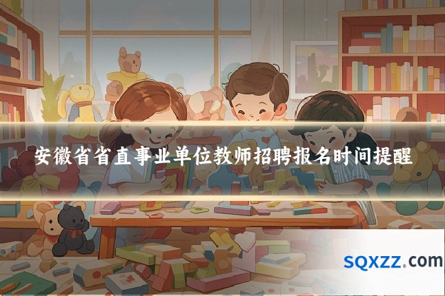 安徽省省直事业单位教师招聘报名时间提醒