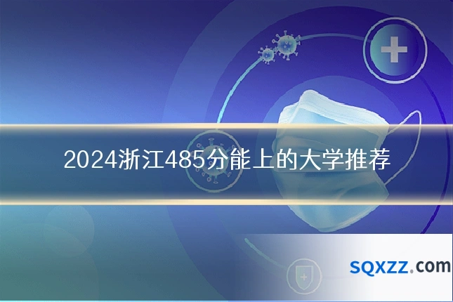 2024浙江485分能上的大学推荐