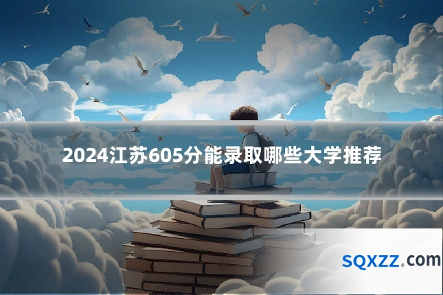 2024江苏605分能录取哪些大学推荐