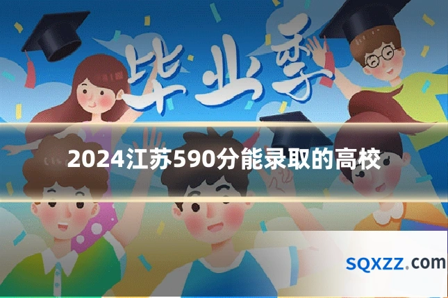 2024江苏590分能录取的高校
