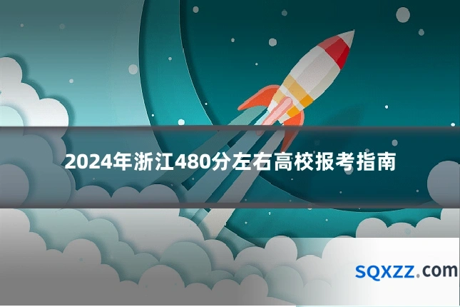 2024年浙江480分左右高校报考指南