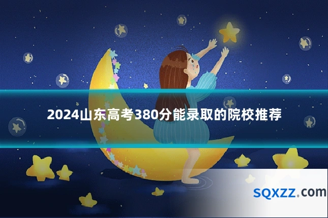 2024山东高考380分能录取的院校推荐