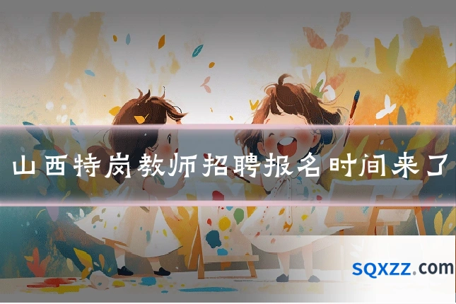 山西特岗教师招聘报名时间来了