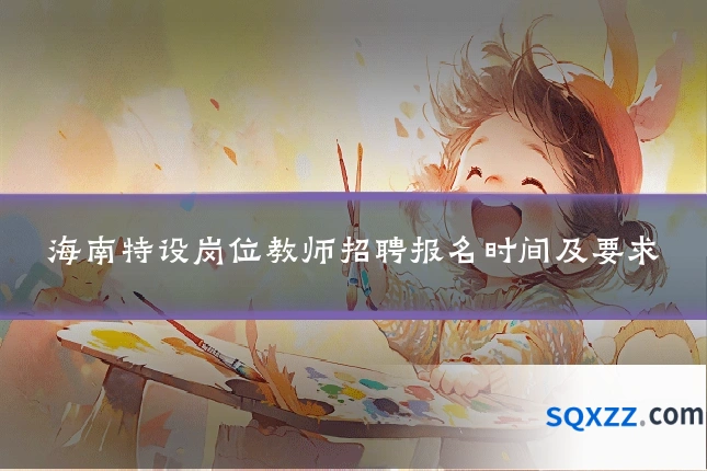 海南特设岗位教师招聘报名时间及要求