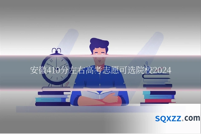 安徽410分左右高考志愿可选院校2024