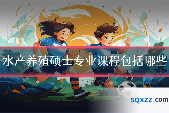 水产养殖硕士专业课程包括哪些