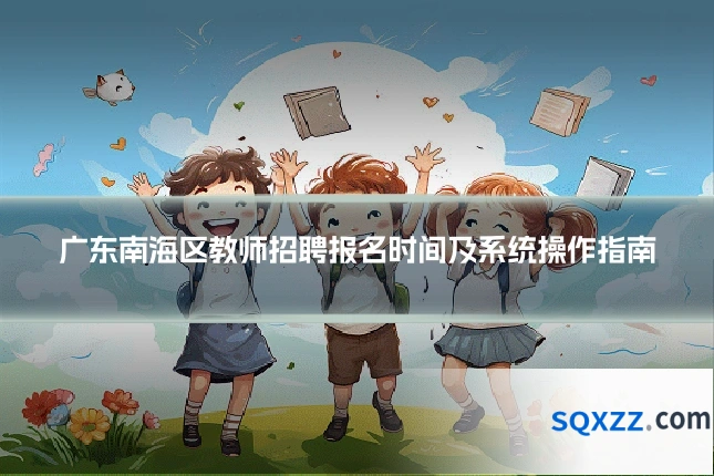 广东南海区教师招聘报名时间及系统操作指南