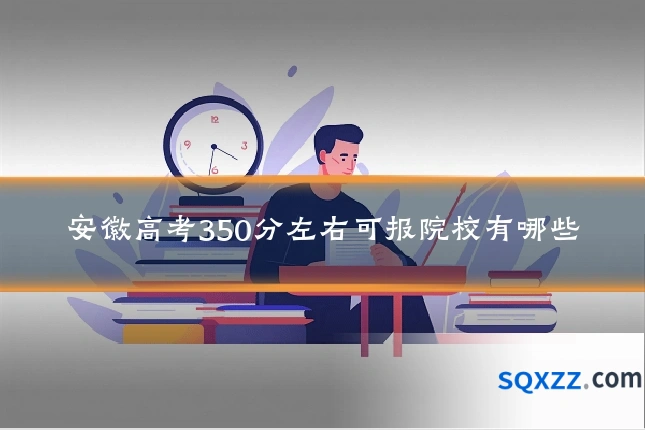 安徽高考350分左右可报院校有哪些