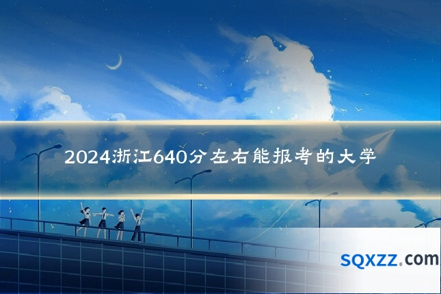 2024浙江640分左右能报考的大学