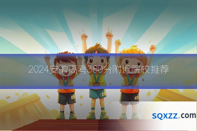 2024安徽高考380分附近院校推荐