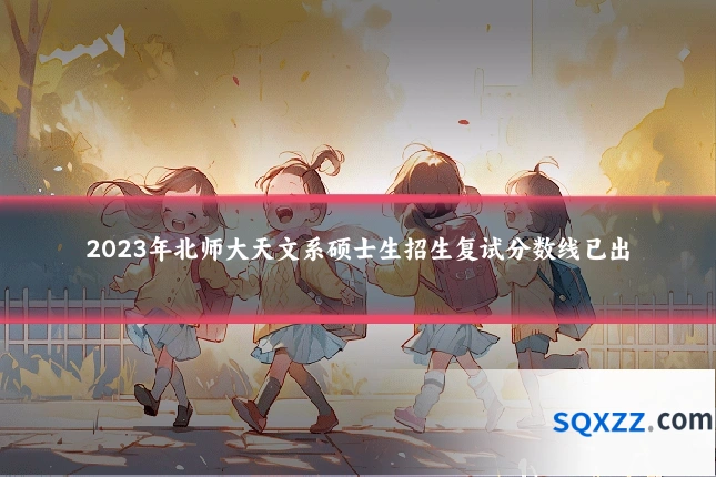 2023年北师大天文系硕士生招生复试分数线已出