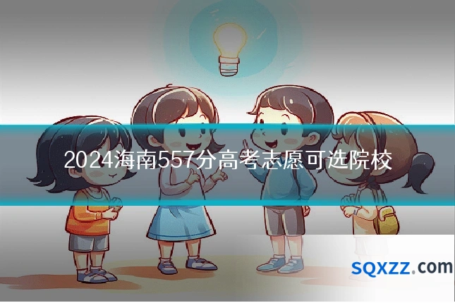 2024海南557分高考志愿可选院校