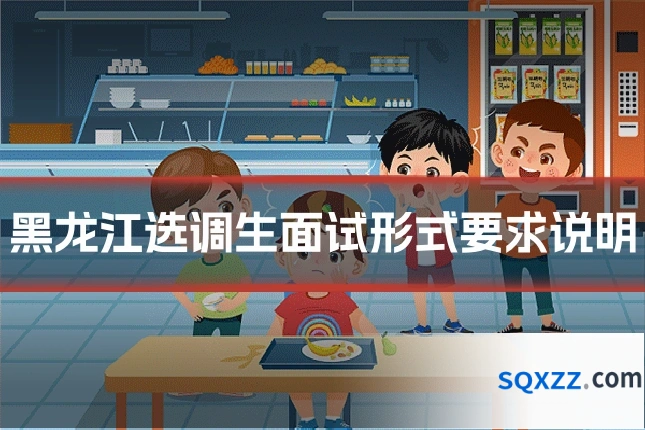 黑龙江选调生面试形式要求说明