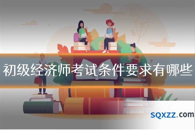 初级经济师考试条件要求有哪些
