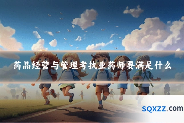 药品经营与管理考执业药师要满足什么