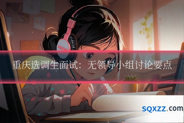 重庆选调生面试:无领导小组讨论要点