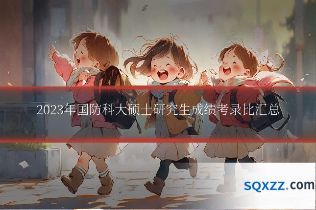 2023年国防科大硕士研究生成绩考录比汇总