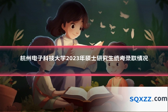 杭州电子科技大学2023年硕士研究生统考录取情况