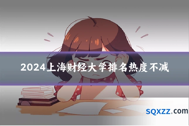 2024上海财经大学排名热度不减