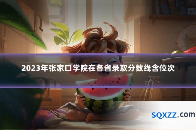 2023年张家口学院在各省录取分数线含位次
