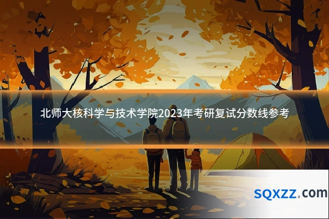 北师大核科学与技术学院2023年考研复试分数线参考