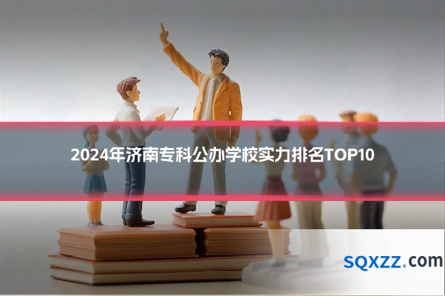 2024年济南专科公办学校实力排名TOP10