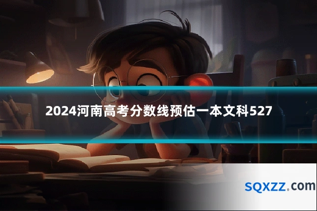 2024河南高考分数线预估一本文科527