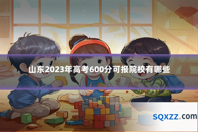 山东2023年高考600分可报院校有哪些