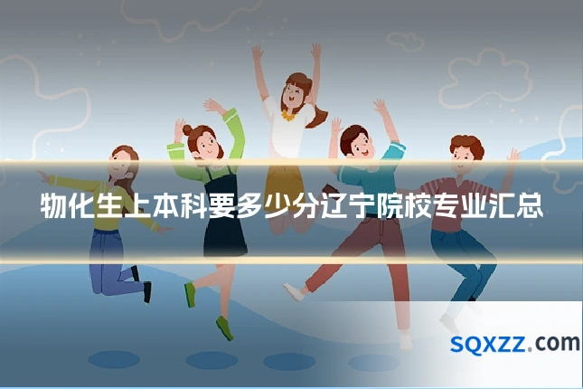 物化生上本科要多少分辽宁院校专业汇总