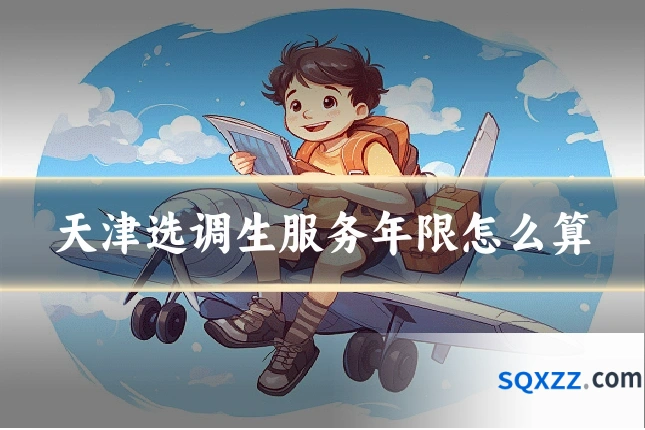 天津选调生服务年限怎么算