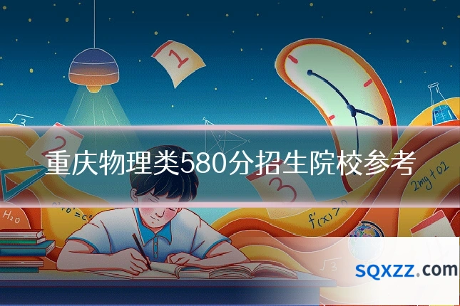 重庆物理类580分招生院校参考
