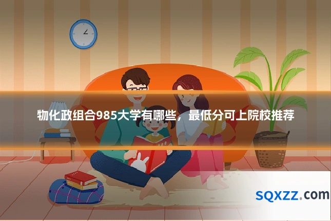 物化政组合985大学有哪些，最低分可上院校推荐