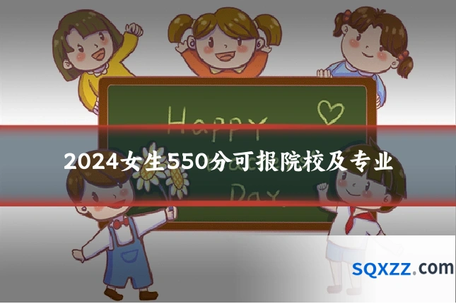 2024女生550分可报院校及专业