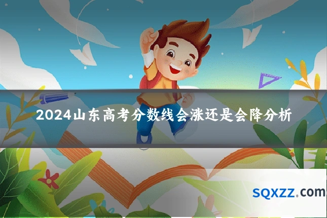 2024山东高考分数线会涨还是会降分析