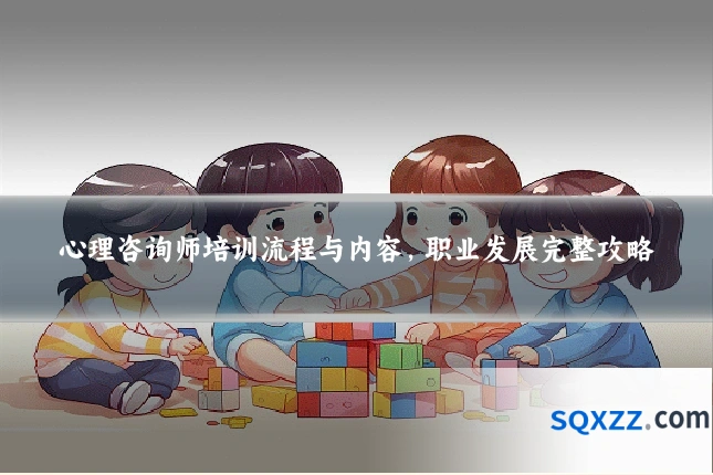 心理咨询师培训流程与内容,职业发展完整攻略