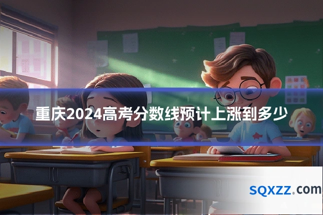 重庆2024高考分数线预计上涨到多少