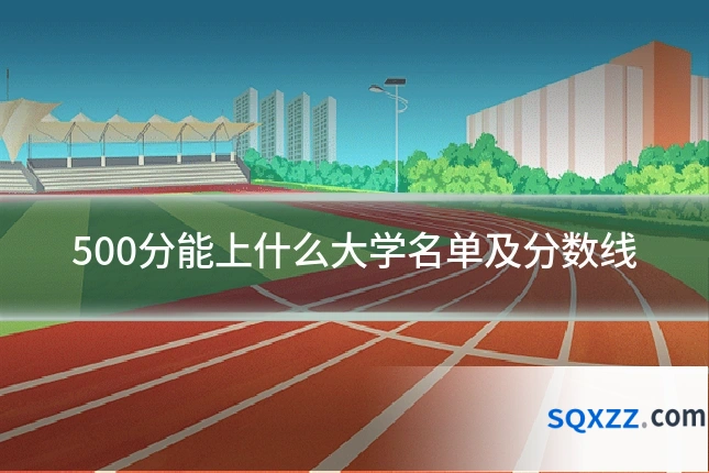 500分能上什么大学名单及分数线