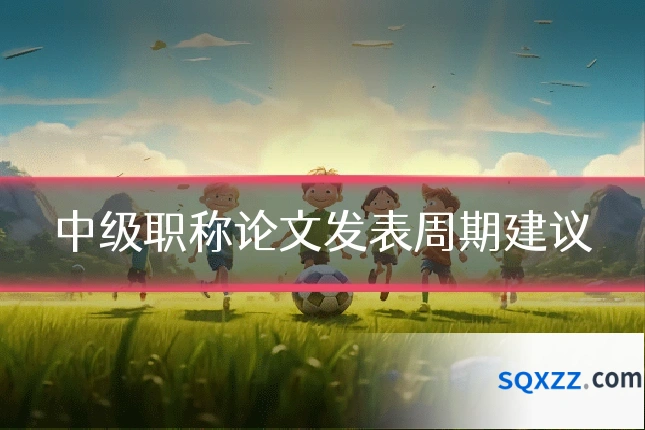 中级职称论文发表周期建议